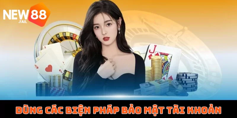 Chơi có trách nhiệm 3 Dùng các biện pháp bảo mật tài khoản