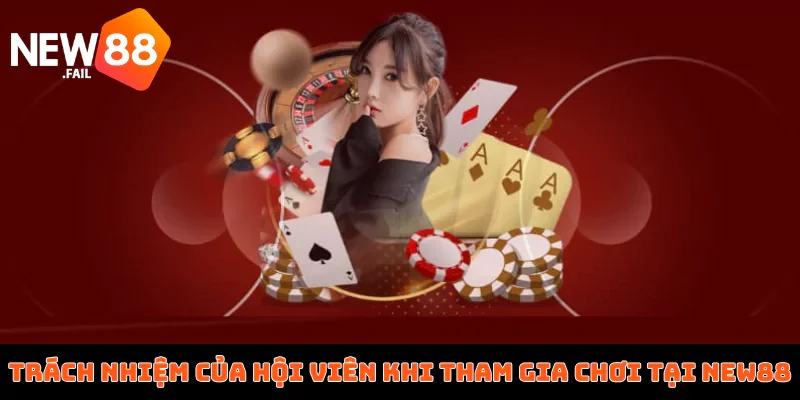 Chơi có trách nhiệm 1 Trách nhiệm của hội viên khi tham gia chơi tại New88