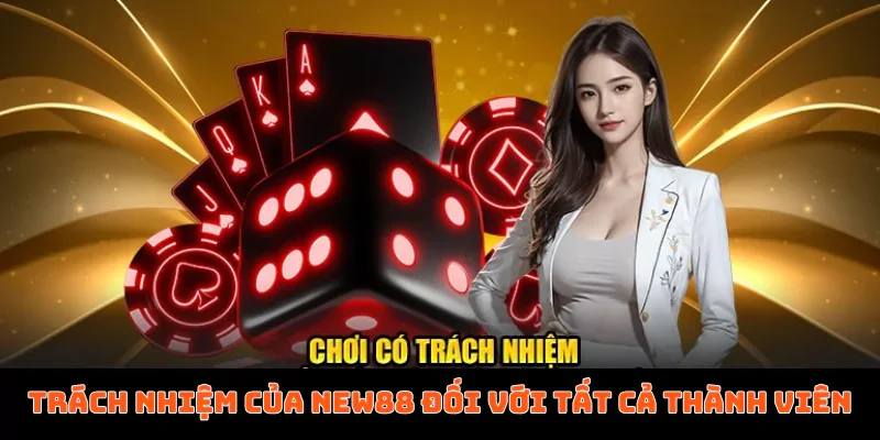 Chơi có trách nhiệm 6 Trách nhiệm của New88 đối với tất cả thành viên