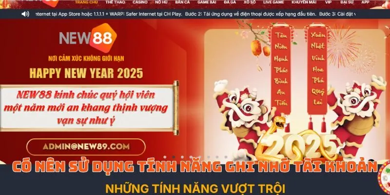 Hướng Dẫn Đăng Nhập New88 Chi Tiết, Nhanh Chóng Và Đầy Đủ 6 Có nên sử dụng tính năng ghi nhớ tài khoản khi đăng nhập tài khoản New88 không?