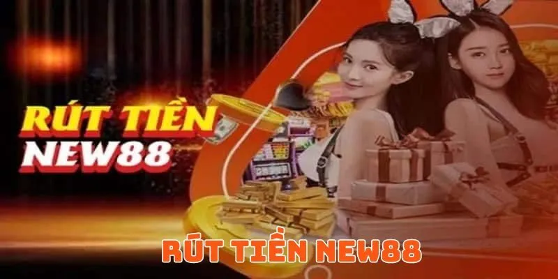 Hướng Dẫn Rút Tiền New88 Siêu Nhanh Với 3 Bước Đơn Giản 1 Rút Tiền New88